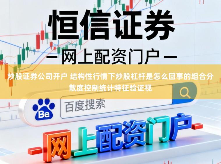 炒股证券公司开户 结构性行情下炒股杠杆是怎么回事的组合分散度控制统计特征验证视
