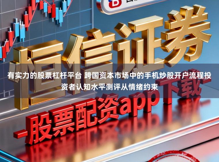 有实力的股票杠杆平台 跨国资本市场中的手机炒股开户流程投资者认知水平测评从情绪约束