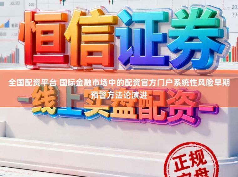 全国配资平台 国际金融市场中的配资官方门户系统性风险早期预警方法论演进
