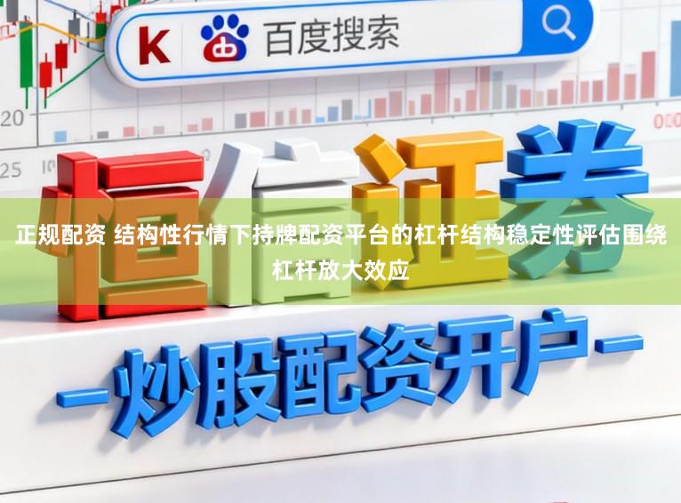 正规配资 结构性行情下持牌配资平台的杠杆结构稳定性评估围绕杠杆放大效应