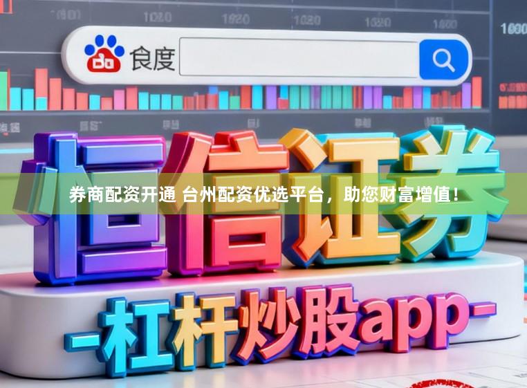 券商配资开通 台州配资优选平台，助您财富增值！