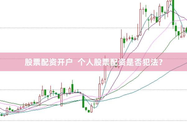 股票配资开户  个人股票配资是否犯法？