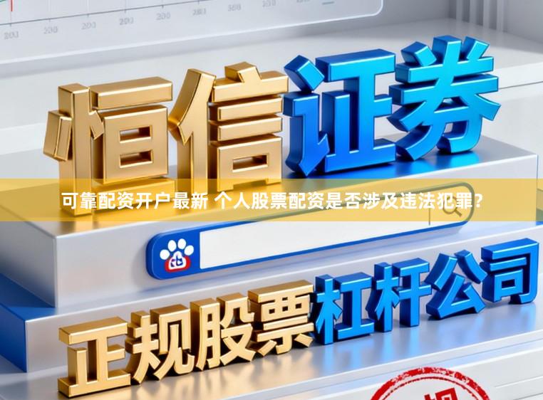 可靠配资开户最新 个人股票配资是否涉及违法犯罪？