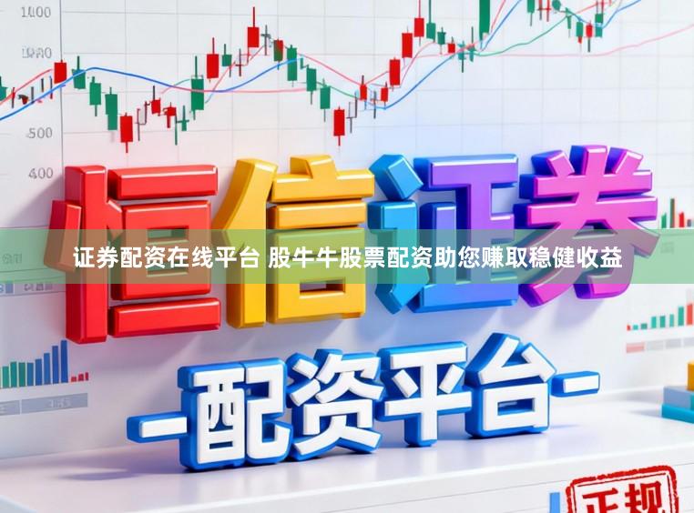 证券配资在线平台 股牛牛股票配资助您赚取稳健收益