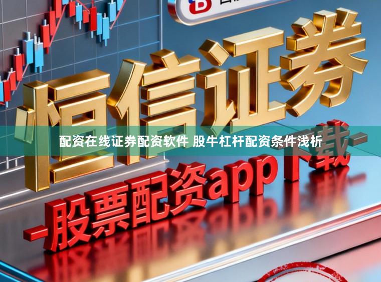配资在线证券配资软件 股牛杠杆配资条件浅析