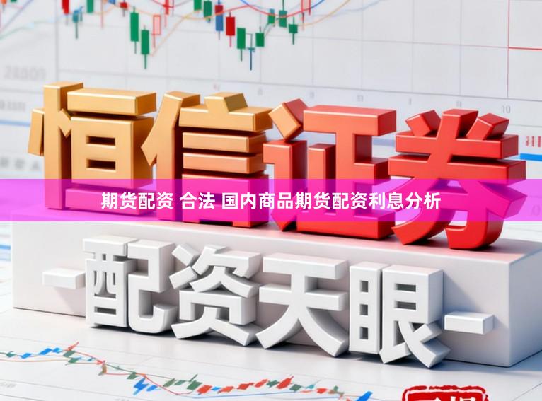 期货配资 合法 国内商品期货配资利息分析