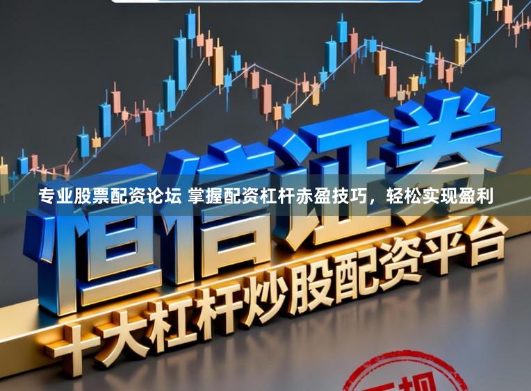 专业股票配资论坛 掌握配资杠杆赤盈技巧，轻松实现盈利