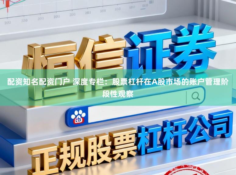 配资知名配资门户 深度专栏：股票杠杆在A股市场的账户管理阶段性观察