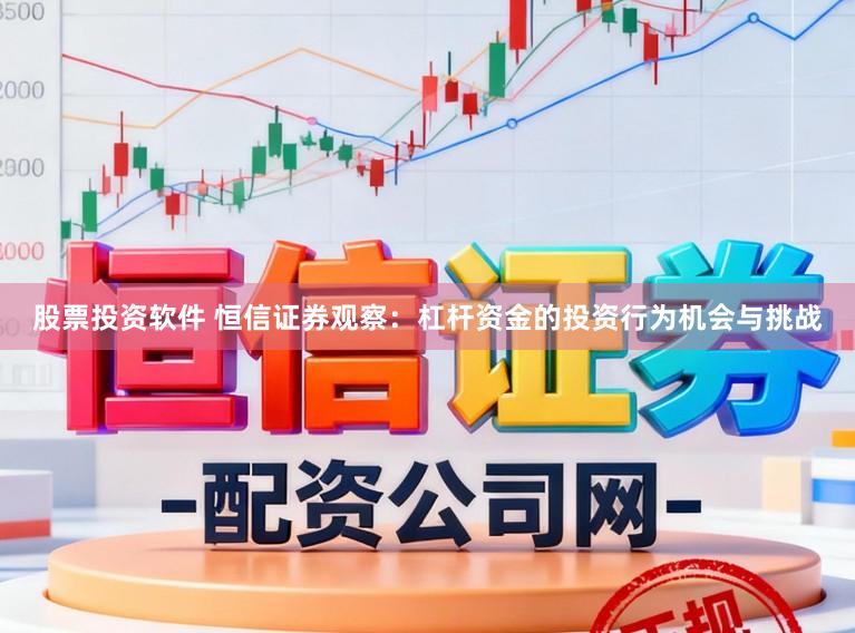 股票投资软件 恒信证券观察:杠杆资金的投资行为机会与挑战