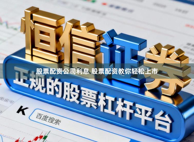 股票配资公司利息 股票配资教你轻松上市