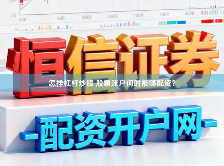 怎样杠杆炒股 股票账户何时能够配资？